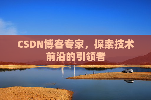 CSDN博客专家,探索技术前沿的引领者